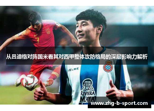 从吕迪格对阵国米看其对西甲整体攻防格局的深层影响力解析