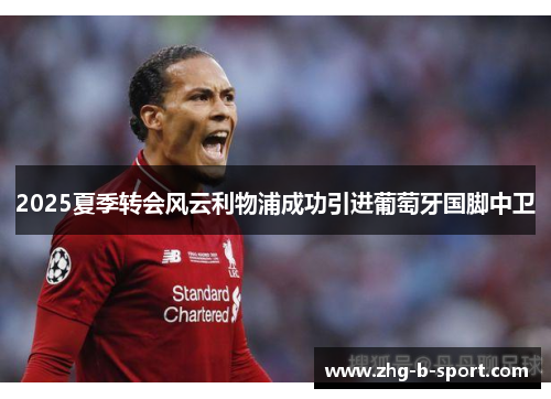2025夏季转会风云利物浦成功引进葡萄牙国脚中卫 2025夏季转会风云利物浦成功引进葡萄牙国脚中卫