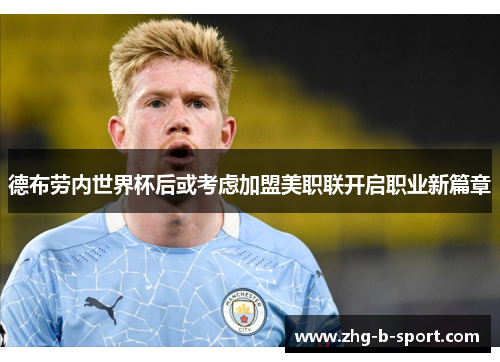 德布劳内世界杯后或考虑加盟美职联开启职业新篇章 德布劳内世界杯后或考虑加盟美职联开启职业新篇章