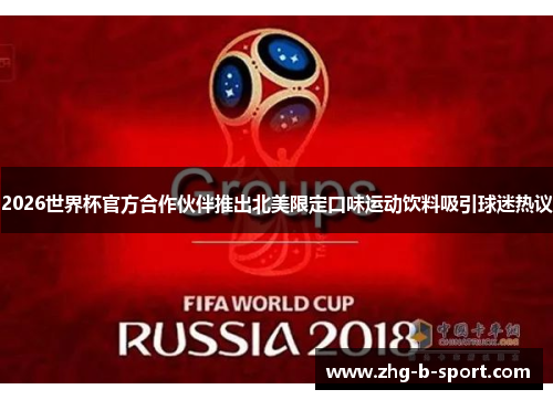 2026世界杯官方合作伙伴推出北美限定口味运动饮料吸引球迷热议