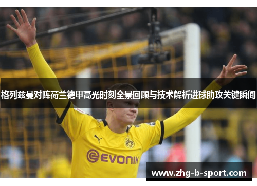 格列兹曼对阵荷兰德甲高光时刻全景回顾与技术解析进球助攻关键瞬间 格列兹曼对阵荷兰德甲高光时刻全景回顾与技术解析进球助攻关键瞬间