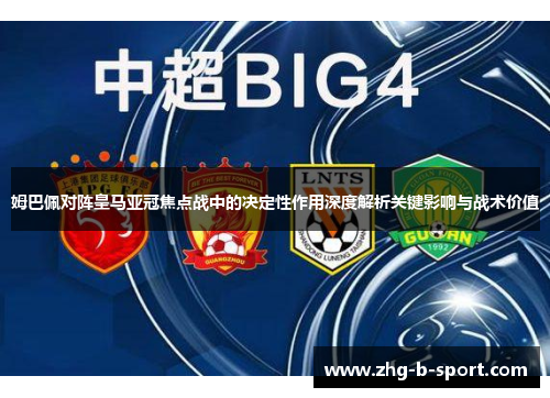 姆巴佩对阵皇马亚冠焦点战中的决定性作用深度解析关键影响与战术价值