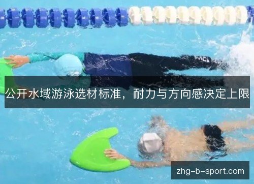 公开水域游泳选材标准,耐力与方向感决定上限 公开水域游泳选材标准,耐力与方向感决定上限